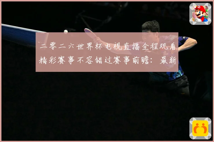 二零二六世界杯电视直播全程观看精彩赛事不容错过赛事前瞻：最新赛事动态与深度分析