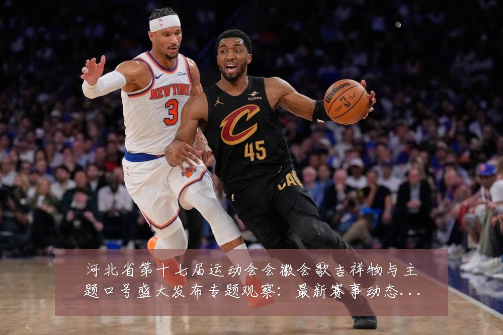 河北省第十七届运动会会徽会歌吉祥物与主题口号盛大发布专题观察：最新赛事动态与深度分析